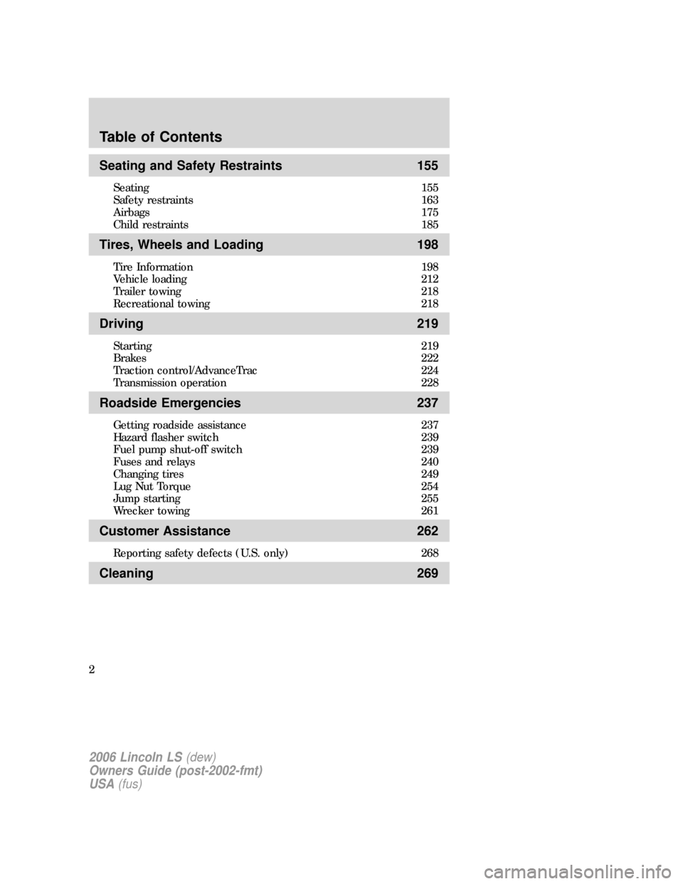 LINCOLN LS 2006 Owners Manual Seating and Safety Restraints 155
Seating 155
Safety restraints 163
Airbags 175
Child restraints 185
Tires, Wheels and Loading 198
Tire Information 198
Vehicle loading 212
Trailer towing 218
Recreatio LINCOLN LS 2006 Owners Manual Seating and Safety Restraints 155
Seating 155
Safety restraints 163
Airbags 175
Child restraints 185
Tires, Wheels and Loading 198
Tire Information 198
Vehicle loading 212
Trailer towing 218
Recreatio