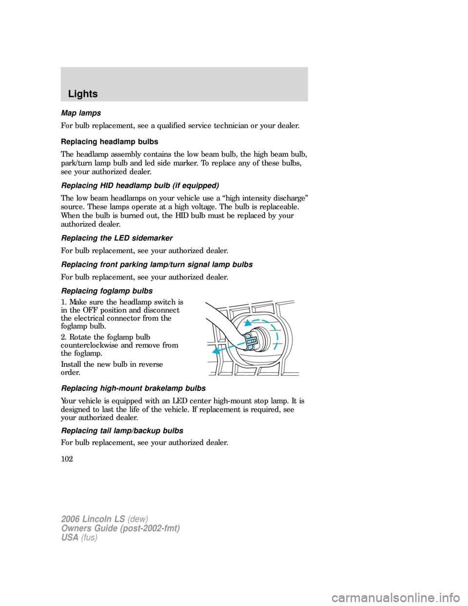 LINCOLN LS 2006  Owners Manual Map lamps
For bulb replacement, see a qualified service technician or your dealer.
Replacing headlamp bulbs
The headlamp assembly contains the low beam bulb, the high beam bulb,
park/turn lamp bulb an