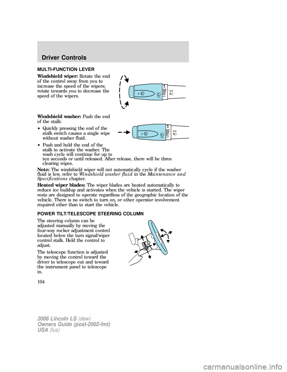 LINCOLN LS 2006 Owners Manual MULTI-FUNCTION LEVER
Windshield wiper:Rotate the end
of the control away from you to
increase the speed of the wipers;
rotate towards you to decrease the
speed of the wipers.
Windshield washer:Push th LINCOLN LS 2006 Owners Manual MULTI-FUNCTION LEVER
Windshield wiper:Rotate the end
of the control away from you to
increase the speed of the wipers;
rotate towards you to decrease the
speed of the wipers.
Windshield washer:Push th