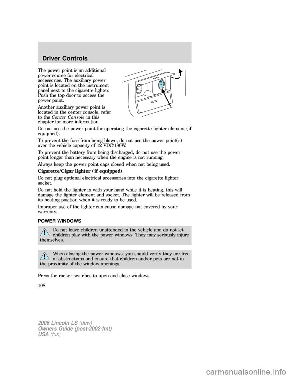 LINCOLN LS 2006 Owners Manual The power point is an additional
power source for electrical
accessories. The auxiliary power
point is located on the instrument
panel next to the cigarette lighter.
Push the top door to access the
po LINCOLN LS 2006 Owners Manual The power point is an additional
power source for electrical
accessories. The auxiliary power
point is located on the instrument
panel next to the cigarette lighter.
Push the top door to access the
po