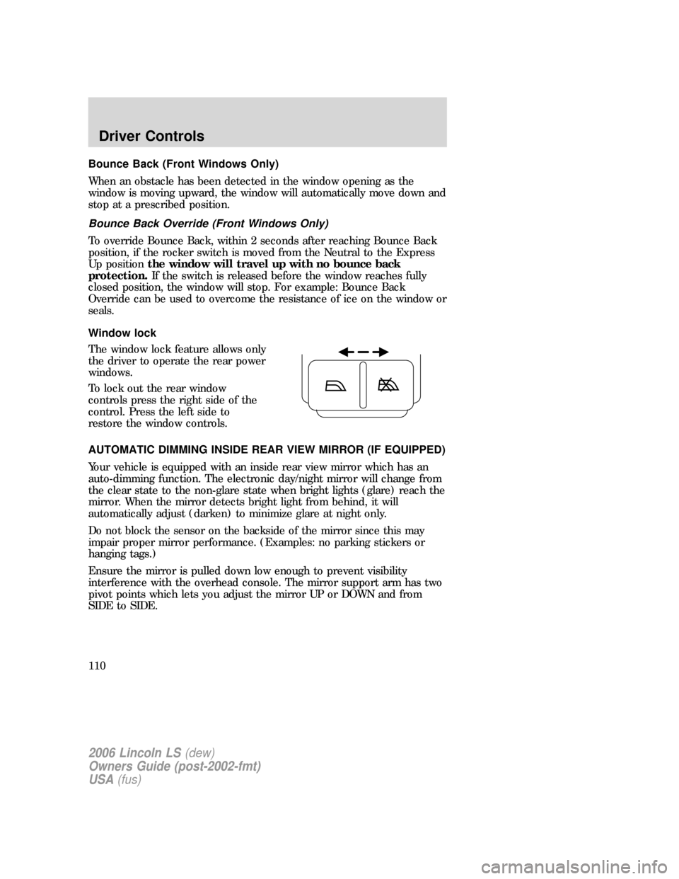 LINCOLN LS 2006  Owners Manual Bounce Back (Front Windows Only)
When an obstacle has been detected in the window opening as the
window is moving upward, the window will automatically move down and
stop at a prescribed position.
Bou