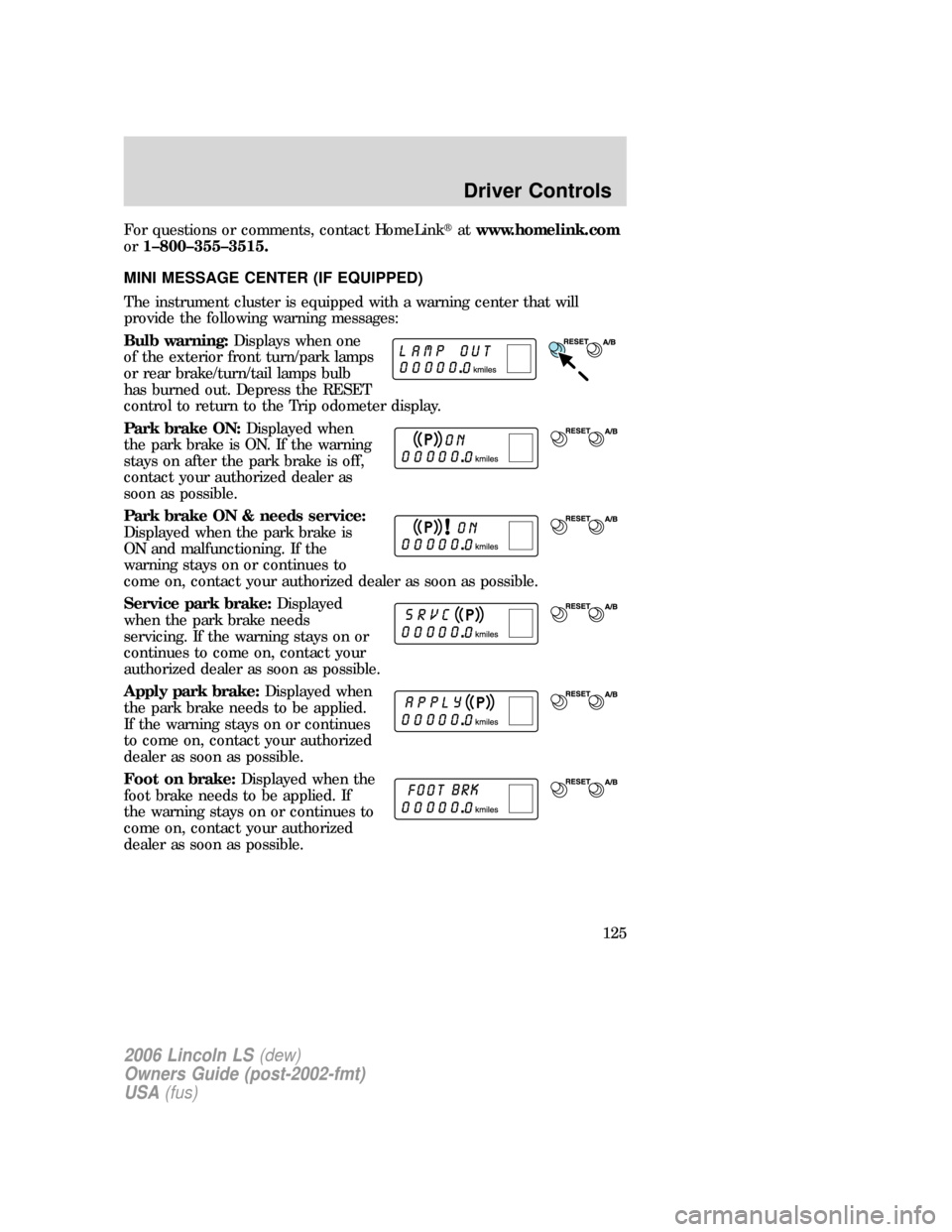 LINCOLN LS 2006  Owners Manual For questions or comments, contact HomeLinkatwww.homelink.com
or1–800–355–3515.
MINI MESSAGE CENTER (IF EQUIPPED)
The instrument cluster is equipped with a warning center that will
provide the 