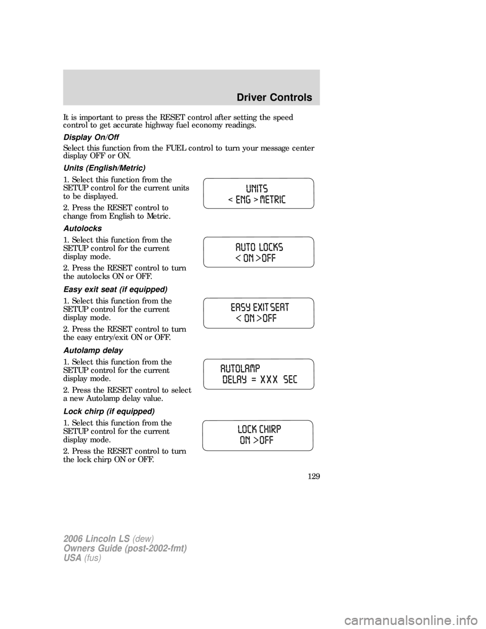 LINCOLN LS 2006  Owners Manual It is important to press the RESET control after setting the speed
control to get accurate highway fuel economy readings.
Display On/Off
Select this function from the FUEL control to turn your message