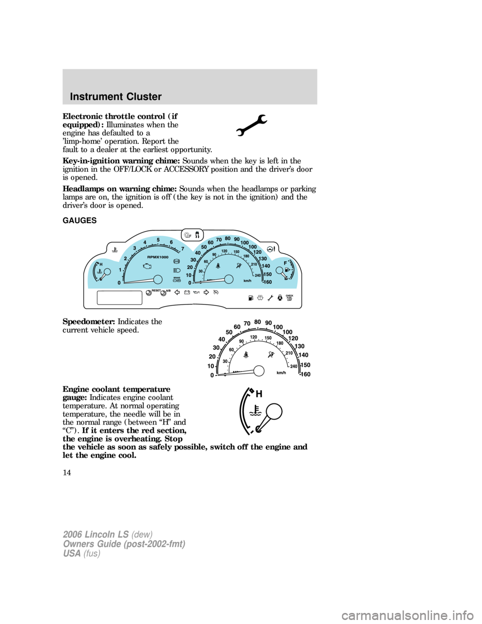 LINCOLN LS 2006  Owners Manual Electronic throttle control (if
equipped):Illuminates when the
engine has defaulted to a
’limp-home’ operation. Report the
fault to a dealer at the earliest opportunity.
Key-in-ignition warning ch