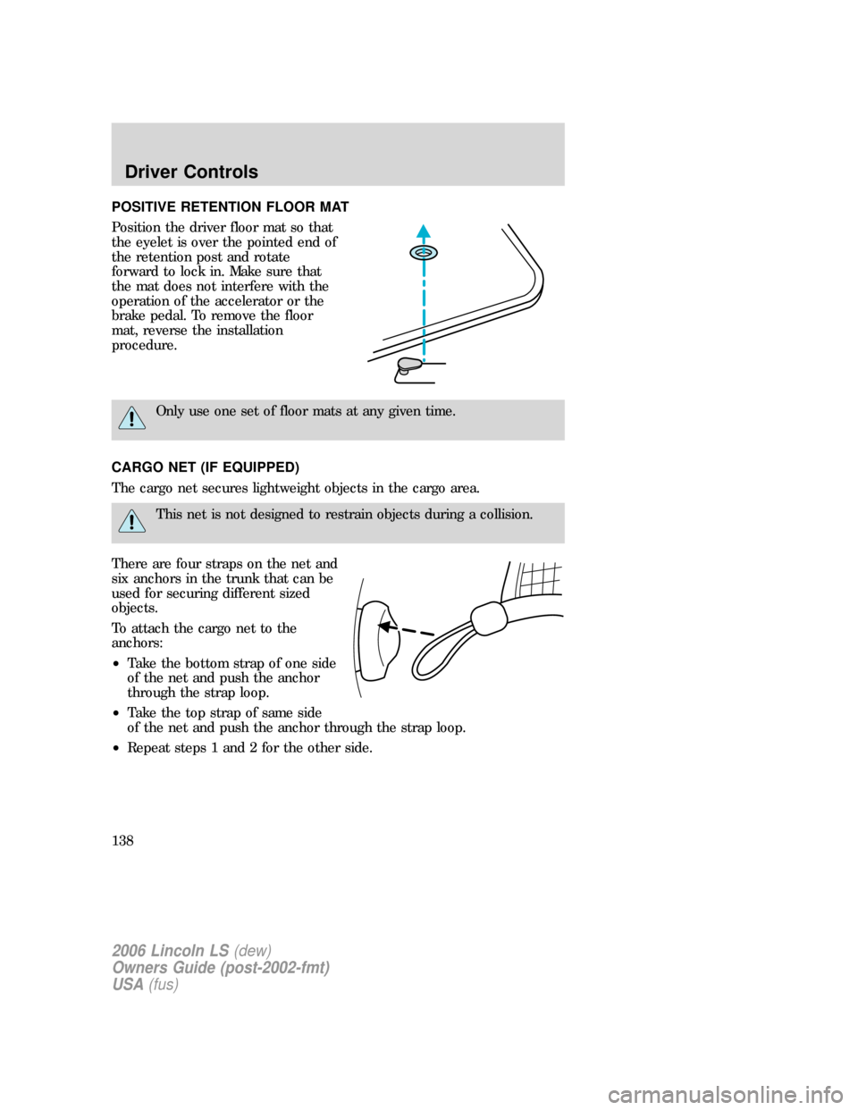 LINCOLN LS 2006 Owners Manual POSITIVE RETENTION FLOOR MAT
Position the driver floor mat so that
the eyelet is over the pointed end of
the retention post and rotate
forward to lock in. Make sure that
the mat does not interfere wit LINCOLN LS 2006 Owners Manual POSITIVE RETENTION FLOOR MAT
Position the driver floor mat so that
the eyelet is over the pointed end of
the retention post and rotate
forward to lock in. Make sure that
the mat does not interfere wit