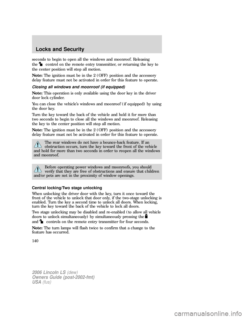 LINCOLN LS 2006 Owners Manual seconds to begin to open all the windows and moonroof. Releasing
the
control on the remote entry transmitter, or returning the key to
the center position will stop all motion.
Note:The ignition must b LINCOLN LS 2006 Owners Manual seconds to begin to open all the windows and moonroof. Releasing
the
control on the remote entry transmitter, or returning the key to
the center position will stop all motion.
Note:The ignition must b