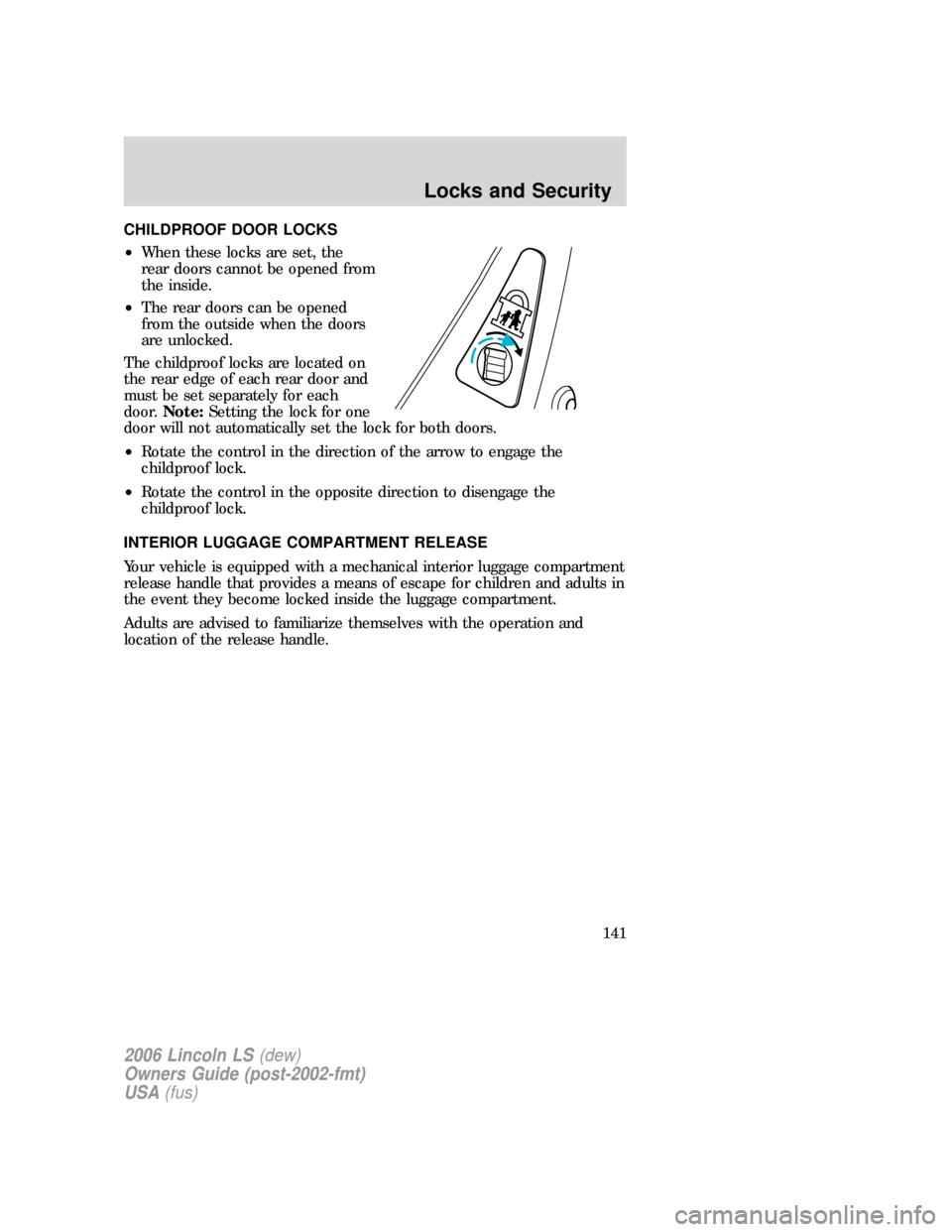 LINCOLN LS 2006  Owners Manual CHILDPROOF DOOR LOCKS
•When these locks are set, the
rear doors cannot be opened from
the inside.
•The rear doors can be opened
from the outside when the doors
are unlocked.
The childproof locks a