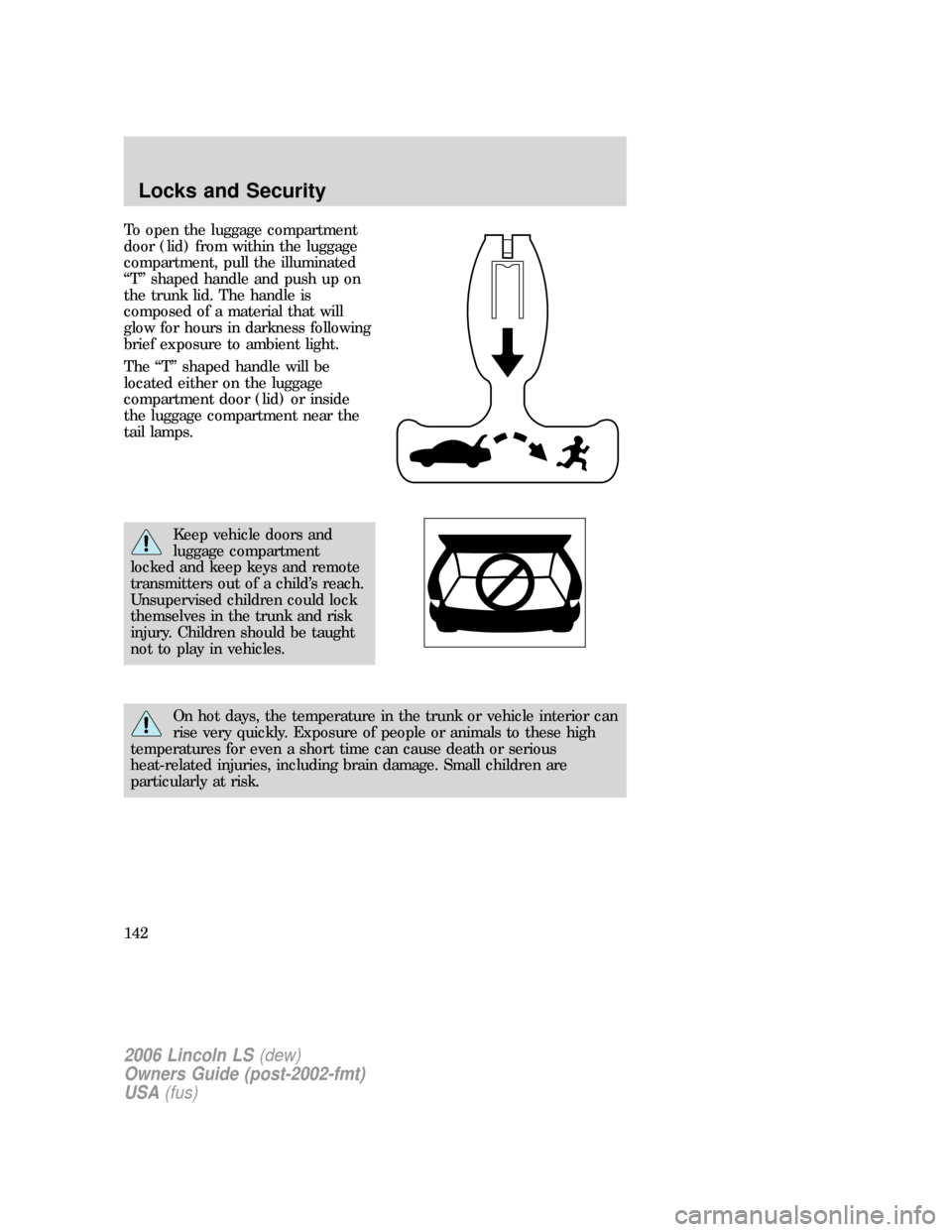 LINCOLN LS 2006  Owners Manual To open the luggage compartment
door (lid) from within the luggage
compartment, pull the illuminated
“T” shaped handle and push up on
the trunk lid. The handle is
composed of a material that will
