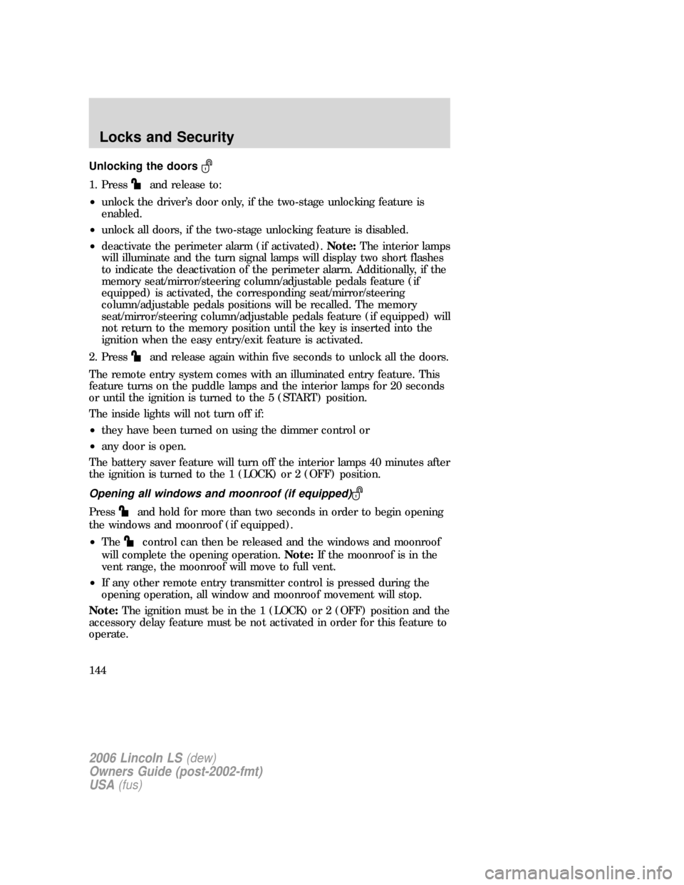 LINCOLN LS 2006  Owners Manual Unlocking the doors
1. Pressand release to:
•unlock the driver’s door only, if the two-stage unlocking feature is
enabled.
•unlock all doors, if the two-stage unlocking feature is disabled.
•d