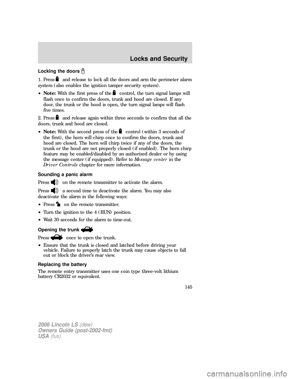 LINCOLN LS 2006  Owners Manual Locking the doors
1. Pressand release to lock all the doors and arm the perimeter alarm
system (also enables the ignition tamper security system).
•Note:With the first press of the
control, the turn