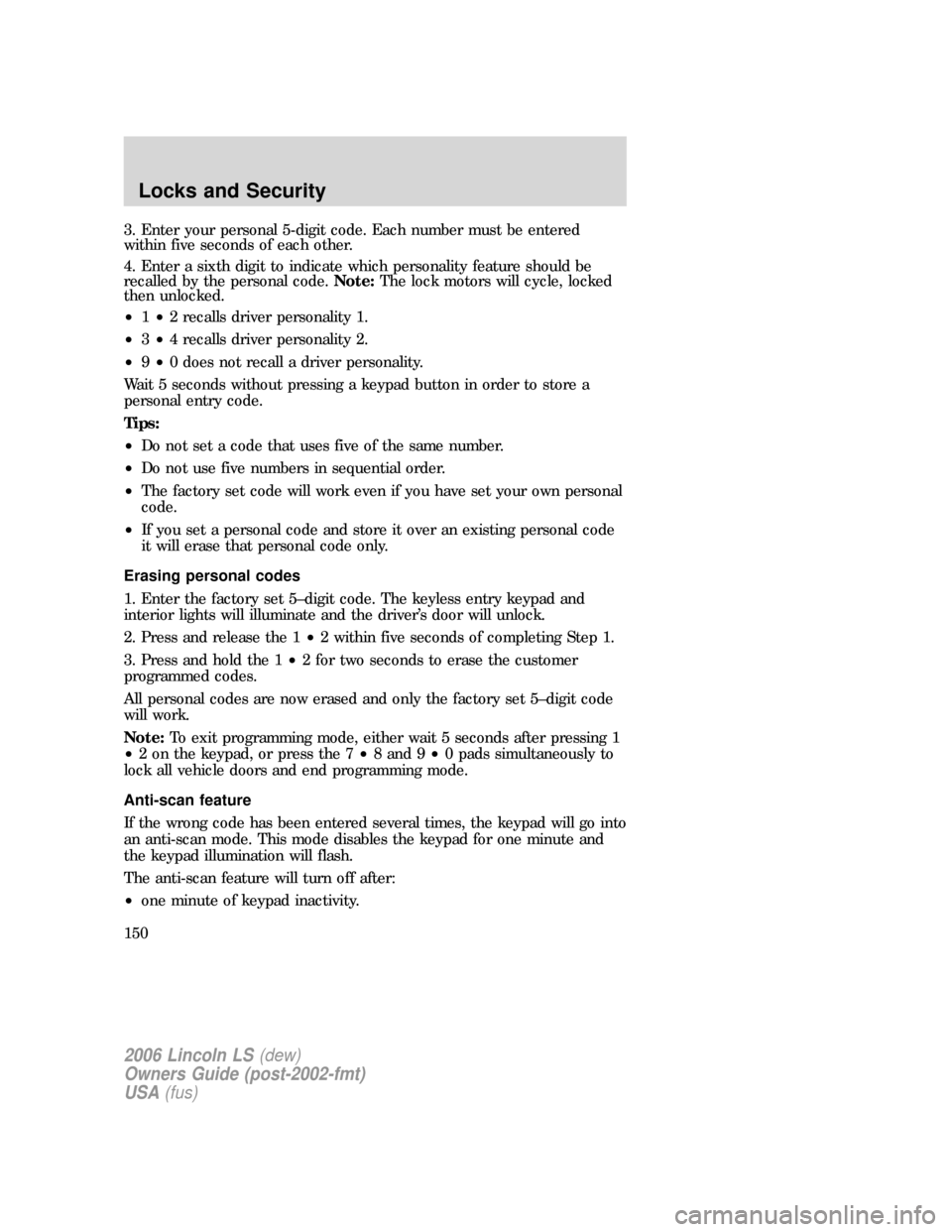 LINCOLN LS 2006  Owners Manual 3. Enter your personal 5-digit code. Each number must be entered
within five seconds of each other.
4. Enter a sixth digit to indicate which personality feature should be
recalled by the personal code