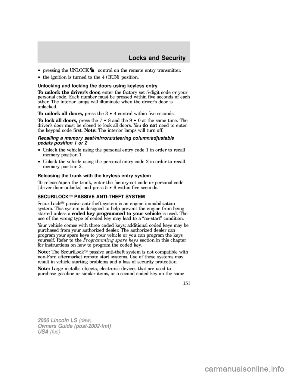 LINCOLN LS 2006  Owners Manual •pressing the UNLOCKcontrol on the remote entry transmitter.
•the ignition is turned to the 4 (RUN) position.
Unlocking and locking the doors using keyless entry
To unlock the driver’s door,ente