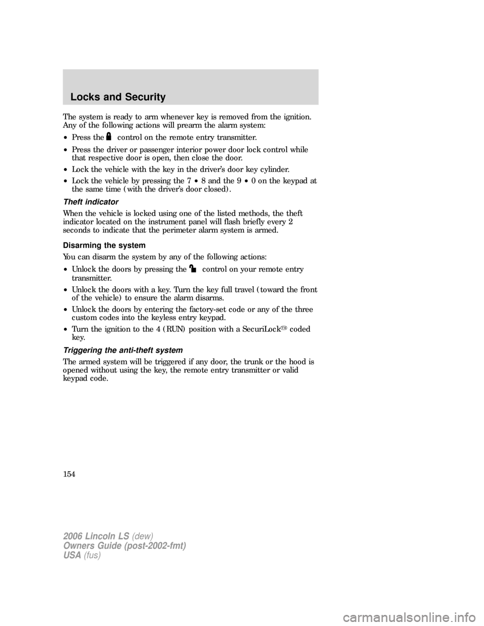 LINCOLN LS 2006  Owners Manual The system is ready to arm whenever key is removed from the ignition.
Any of the following actions will prearm the alarm system:
•Press the
control on the remote entry transmitter.
•Press the driv