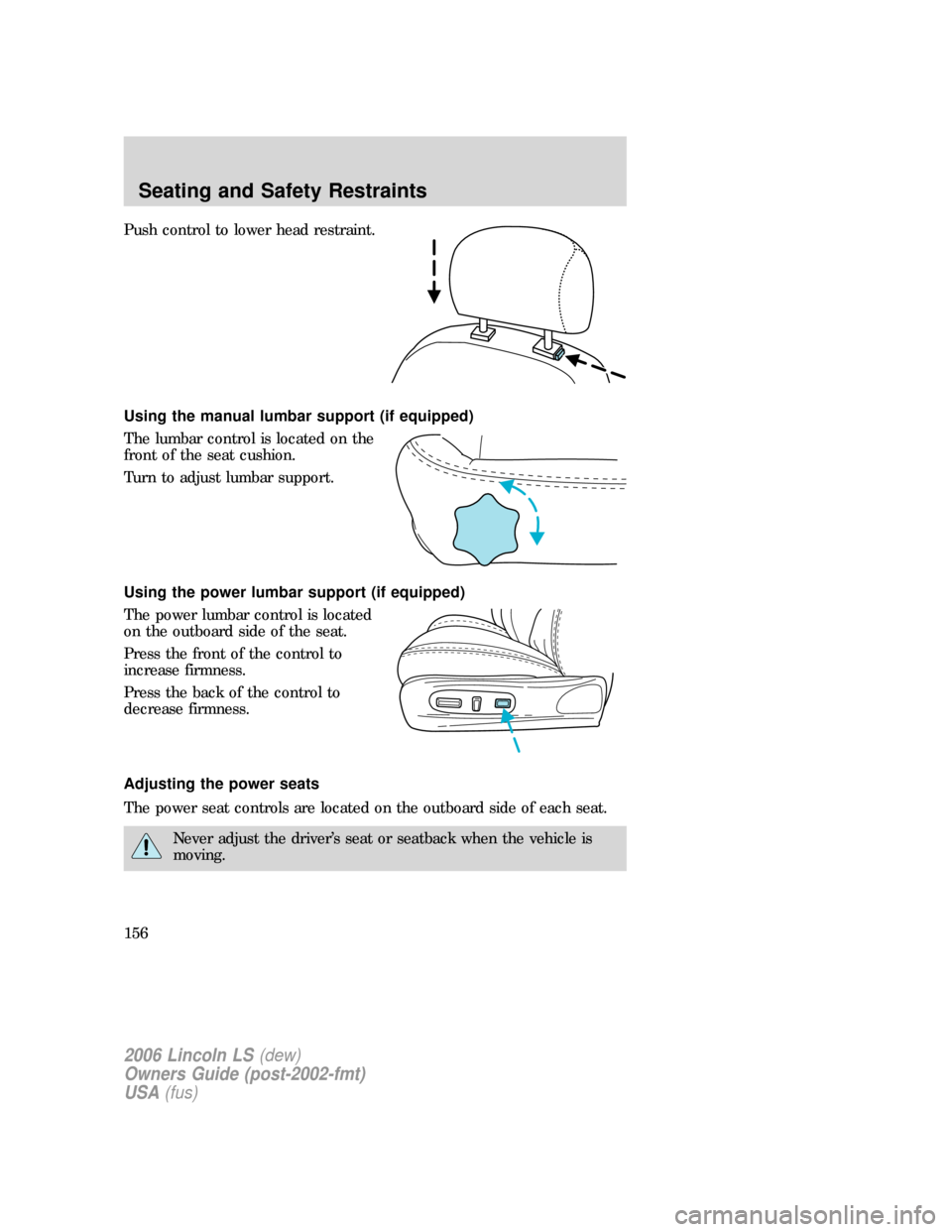 LINCOLN LS 2006  Owners Manual Push control to lower head restraint.
Using the manual lumbar support (if equipped)
The lumbar control is located on the
front of the seat cushion.
Turn to adjust lumbar support.
Using the power lumba