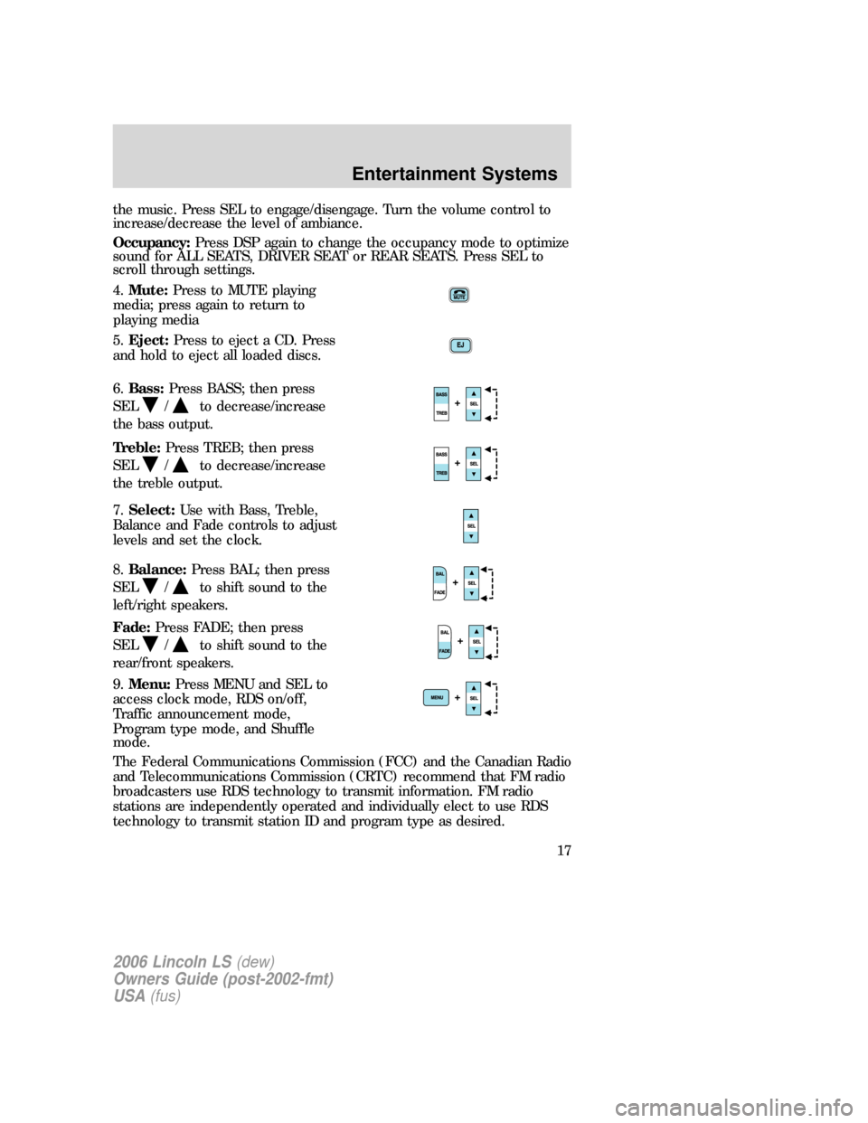 LINCOLN LS 2006 User Guide the music. Press SEL to engage/disengage. Turn the volume control to
increase/decrease the level of ambiance.
Occupancy:Press DSP again to change the occupancy mode to optimize
sound for ALL SEATS, DR