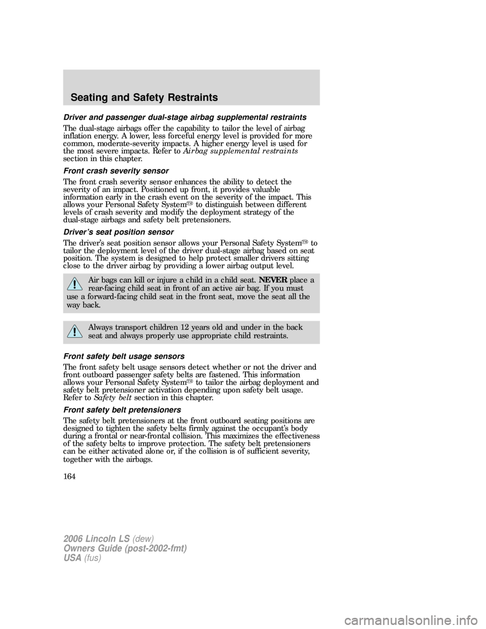 LINCOLN LS 2006  Owners Manual Driver and passenger dual-stage airbag supplemental restraints
The dual-stage airbags offer the capability to tailor the level of airbag
inflation energy. A lower, less forceful energy level is provid