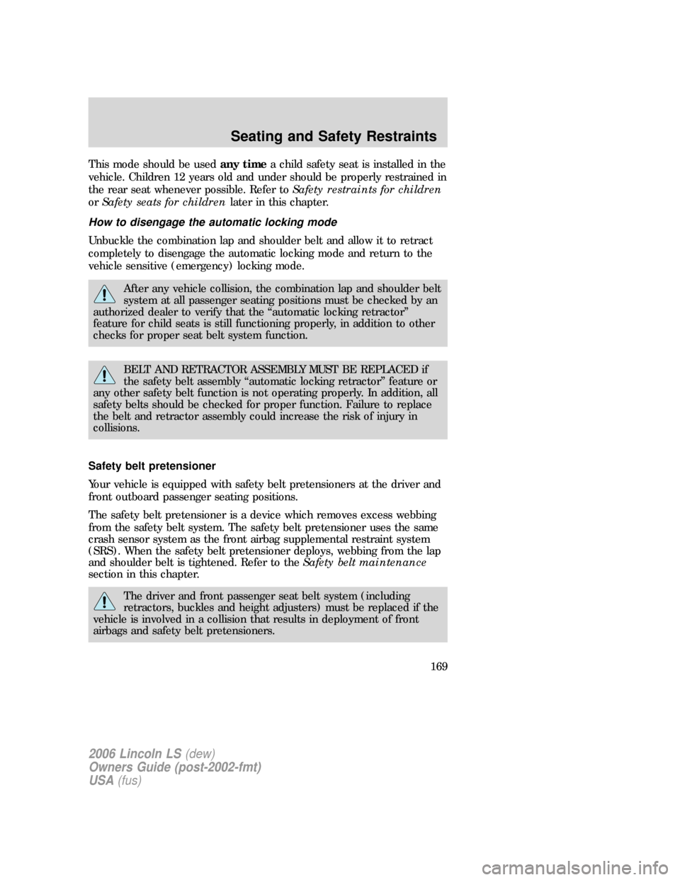 LINCOLN LS 2006  Owners Manual This mode should be usedany timea child safety seat is installed in the
vehicle. Children 12 years old and under should be properly restrained in
the rear seat whenever possible. Refer toSafety restra
