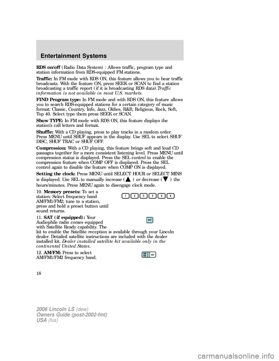 LINCOLN LS 2006 User Guide RDS on/off(Radio Data System) : Allows traffic, program type and
station information from RDS-equipped FM stations.
Traffic:In FM mode with RDS ON, this feature allows you to hear traffic
broadcasts. 