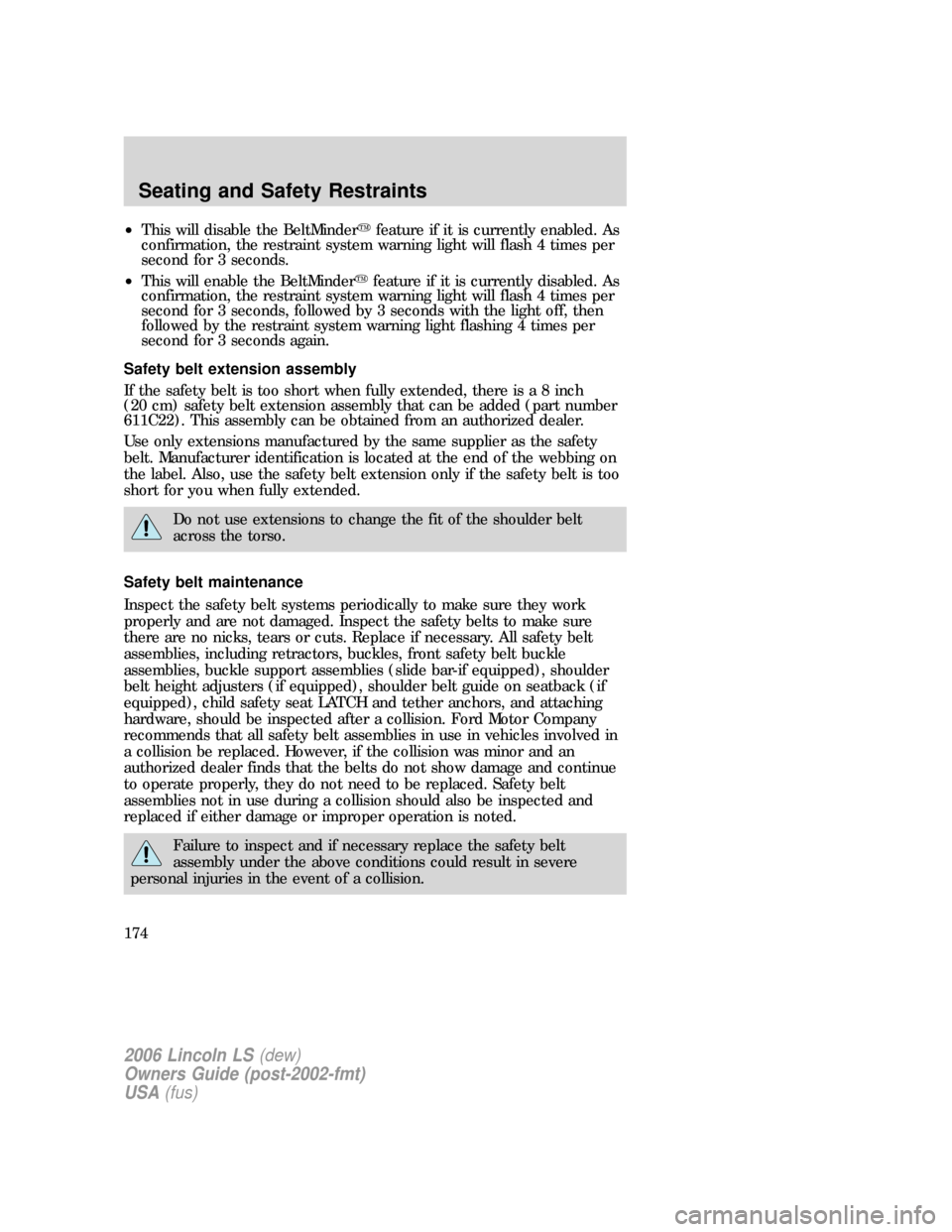 LINCOLN LS 2006  Owners Manual •This will disable the BeltMinderfeature if it is currently enabled. As
confirmation, the restraint system warning light will flash 4 times per
second for 3 seconds.
•This will enable the BeltMin