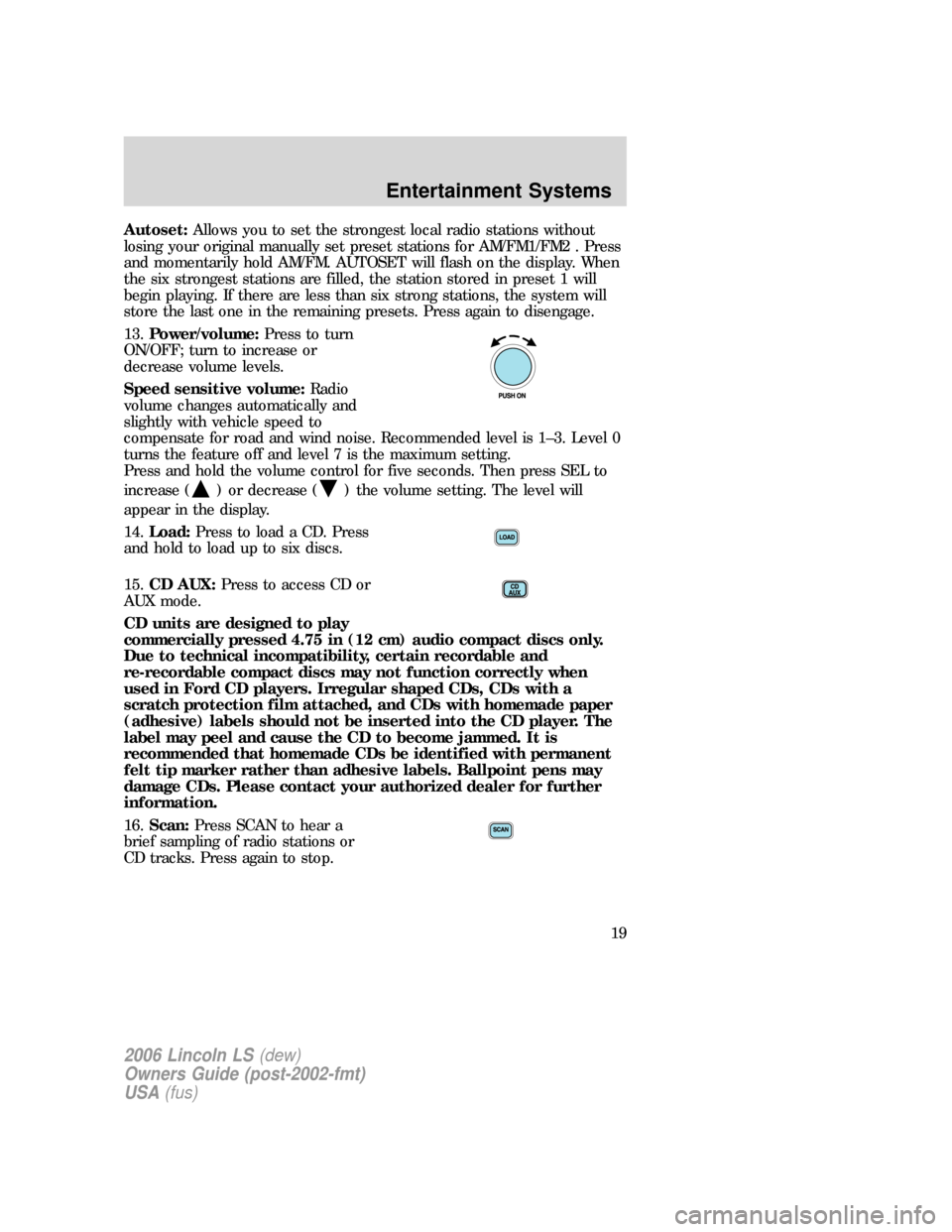 LINCOLN LS 2006 User Guide Autoset:Allows you to set the strongest local radio stations without
losing your original manually set preset stations for AM/FM1/FM2 . Press
and momentarily hold AM/FM. AUTOSET will flash on the disp
