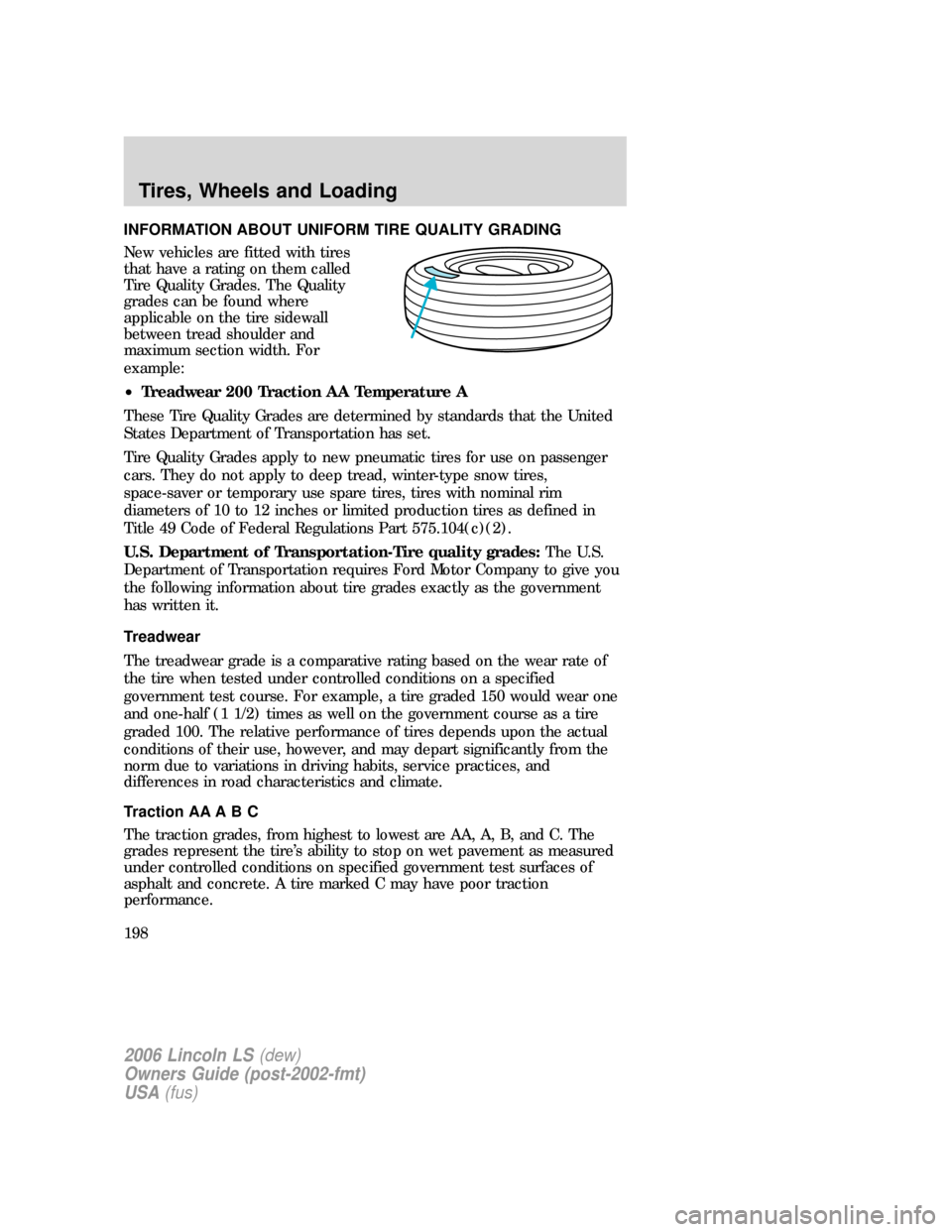LINCOLN LS 2006  Owners Manual INFORMATION ABOUT UNIFORM TIRE QUALITY GRADING
New vehicles are fitted with tires
that have a rating on them called
Tire Quality Grades. The Quality
grades can be found where
applicable on the tire si