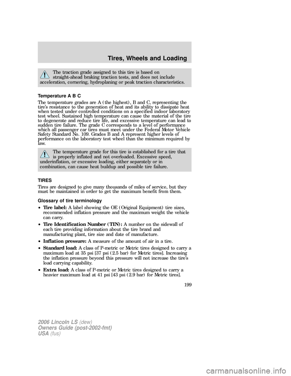 LINCOLN LS 2006  Owners Manual The traction grade assigned to this tire is based on
straight-ahead braking traction tests, and does not include
acceleration, cornering, hydroplaning or peak traction characteristics.
Temperature A B
