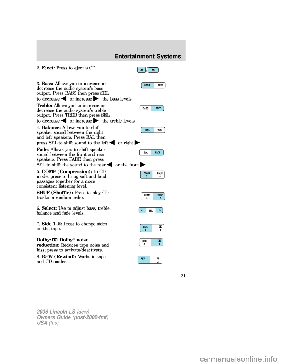 LINCOLN LS 2006 Owners Manual 2.Eject:Press to eject a CD.
3.Bass:Allows you to increase or
decrease the audio system’s bass
output. Press BASS then press SEL
to decrease
or increasethe bass levels.
Treble:Allows you to increase
