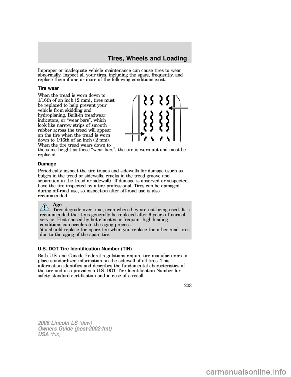 LINCOLN LS 2006  Owners Manual Improper or inadequate vehicle maintenance can cause tires to wear
abnormally. Inspect all your tires, including the spare, frequently, and
replace them if one or more of the following conditions exis