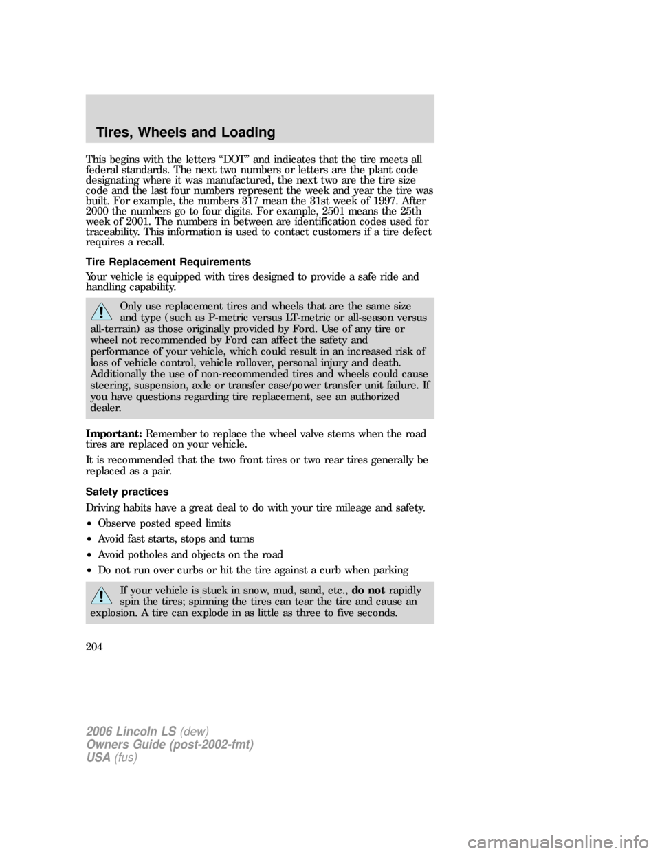 LINCOLN LS 2006  Owners Manual This begins with the letters “DOT” and indicates that the tire meets all
federal standards. The next two numbers or letters are the plant code
designating where it was manufactured, the next two a