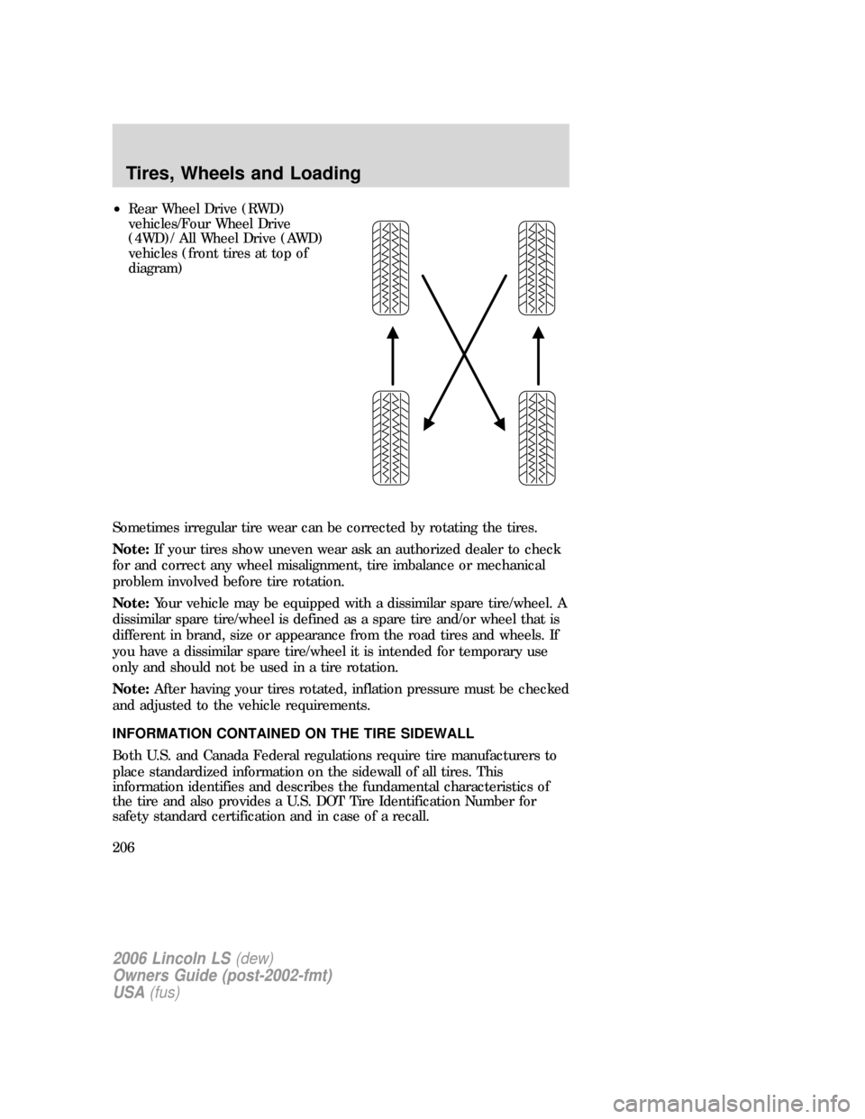 LINCOLN LS 2006  Owners Manual •Rear Wheel Drive (RWD)
vehicles/Four Wheel Drive
(4WD)/ All Wheel Drive (AWD)
vehicles (front tires at top of
diagram)
Sometimes irregular tire wear can be corrected by rotating the tires.
Note:If 