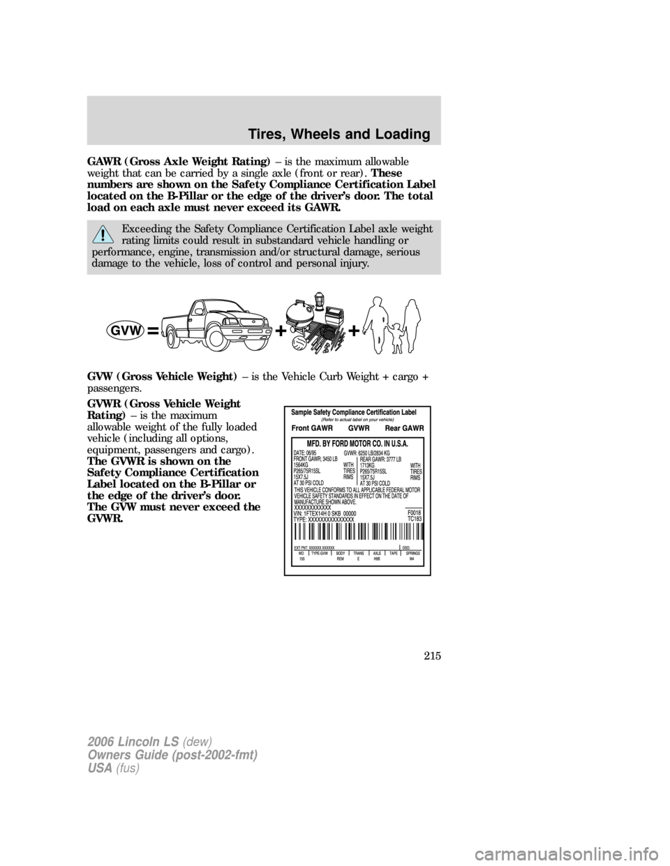 LINCOLN LS 2006  Owners Manual GAWR (Gross Axle Weight Rating)– is the maximum allowable
weight that can be carried by a single axle (front or rear).These
numbers are shown on the Safety Compliance Certification Label
located on 