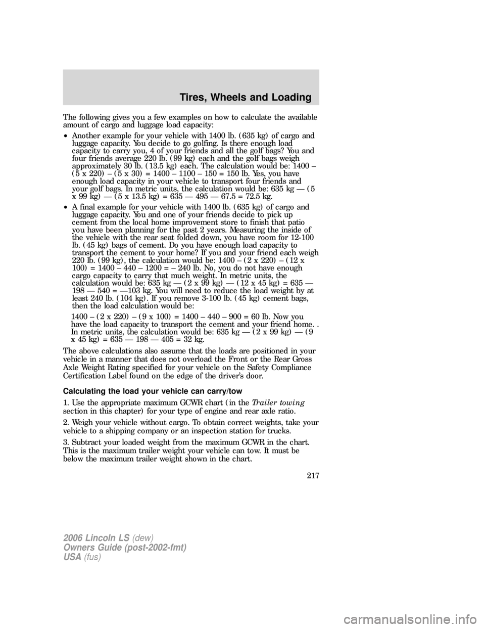 LINCOLN LS 2006  Owners Manual The following gives you a few examples on how to calculate the available
amount of cargo and luggage load capacity:
•Another example for your vehicle with 1400 lb. (635 kg) of cargo and
luggage capa