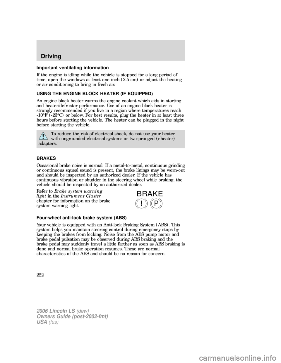 LINCOLN LS 2006  Owners Manual Important ventilating information
If the engine is idling while the vehicle is stopped for a long period of
time, open the windows at least one inch (2.5 cm) or adjust the heating
or air conditioning 