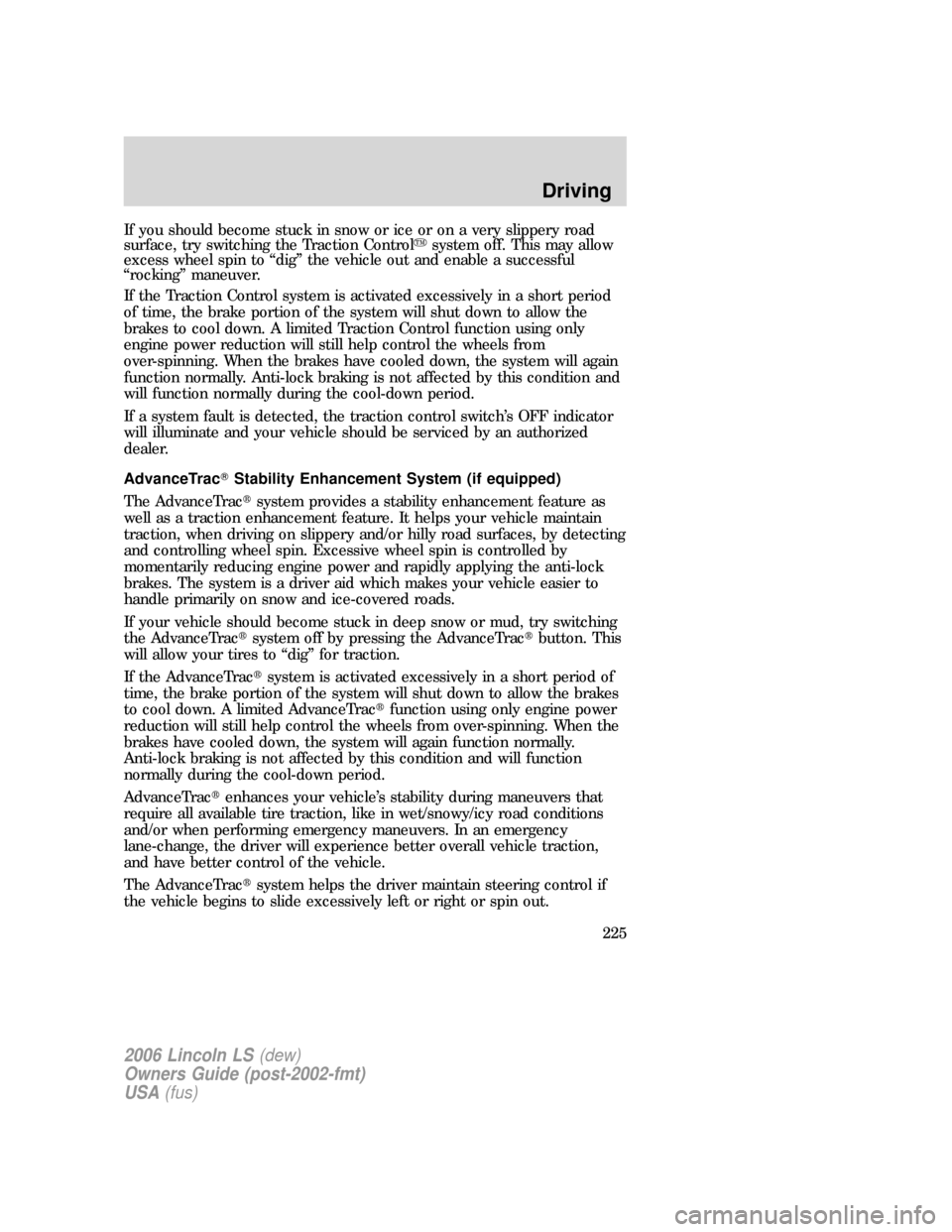 LINCOLN LS 2006  Owners Manual If you should become stuck in snow or ice or on a very slippery road
surface, try switching the Traction Controlsystem off. This may allow
excess wheel spin to “dig” the vehicle out and enable a 