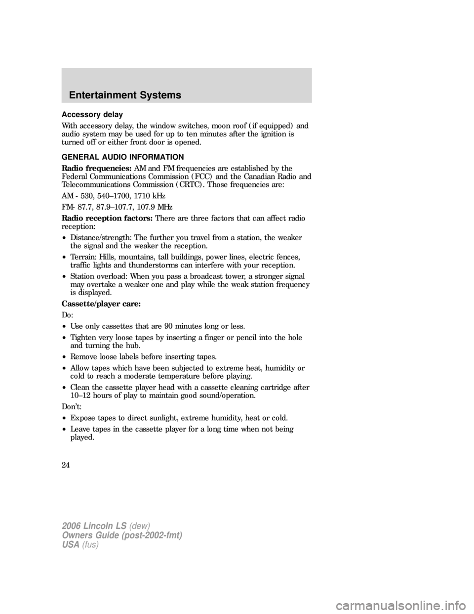 LINCOLN LS 2006 Owners Manual Accessory delay
With accessory delay, the window switches, moon roof (if equipped) and
audio system may be used for up to ten minutes after the ignition is
turned off or either front door is opened.
G