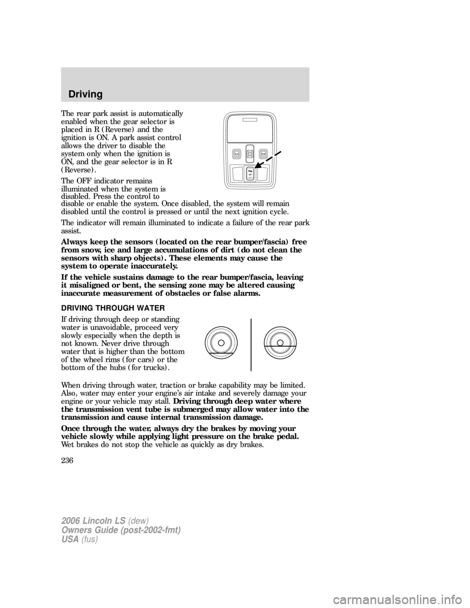 LINCOLN LS 2006 User Guide The rear park assist is automatically
enabled when the gear selector is
placed in R (Reverse) and the
ignition is ON. A park assist control
allows the driver to disable the
system only when the igniti LINCOLN LS 2006 User Guide The rear park assist is automatically
enabled when the gear selector is
placed in R (Reverse) and the
ignition is ON. A park assist control
allows the driver to disable the
system only when the igniti