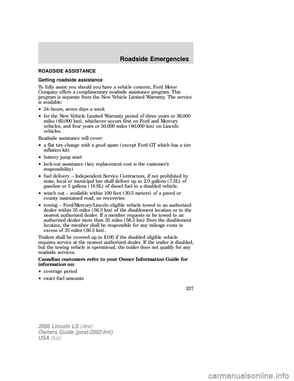 LINCOLN LS 2006 Owners Manual
ROADSIDE ASSISTANCE
Getting roadside assistance
To fully assist you should you have a vehicle concern, Ford Motor
Company offers a complimentary roadside assistance program. This
program is separate LINCOLN LS 2006 Owners Manual
ROADSIDE ASSISTANCE
Getting roadside assistance
To fully assist you should you have a vehicle concern, Ford Motor
Company offers a complimentary roadside assistance program. This
program is separate