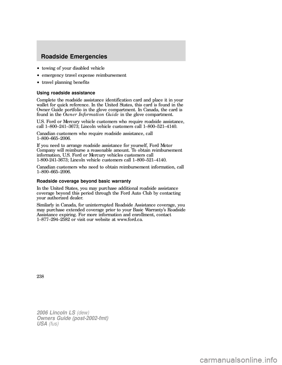 LINCOLN LS 2006 Owners Manual •towing of your disabled vehicle
•emergency travel expense reimbursement
•travel planning benefits
Using roadside assistance
Complete the roadside assistance identification card and place it in LINCOLN LS 2006 Owners Manual •towing of your disabled vehicle
•emergency travel expense reimbursement
•travel planning benefits
Using roadside assistance
Complete the roadside assistance identification card and place it in