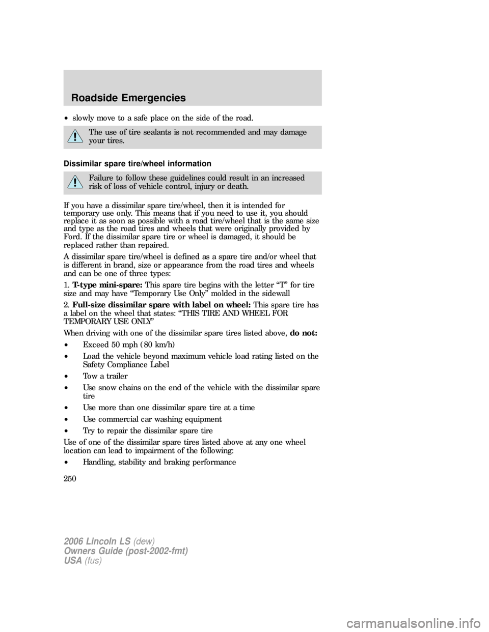 LINCOLN LS 2006  Owners Manual •slowly move to a safe place on the side of the road.
The use of tire sealants is not recommended and may damage
your tires.
Dissimilar spare tire/wheel information
Failure to follow these guideline