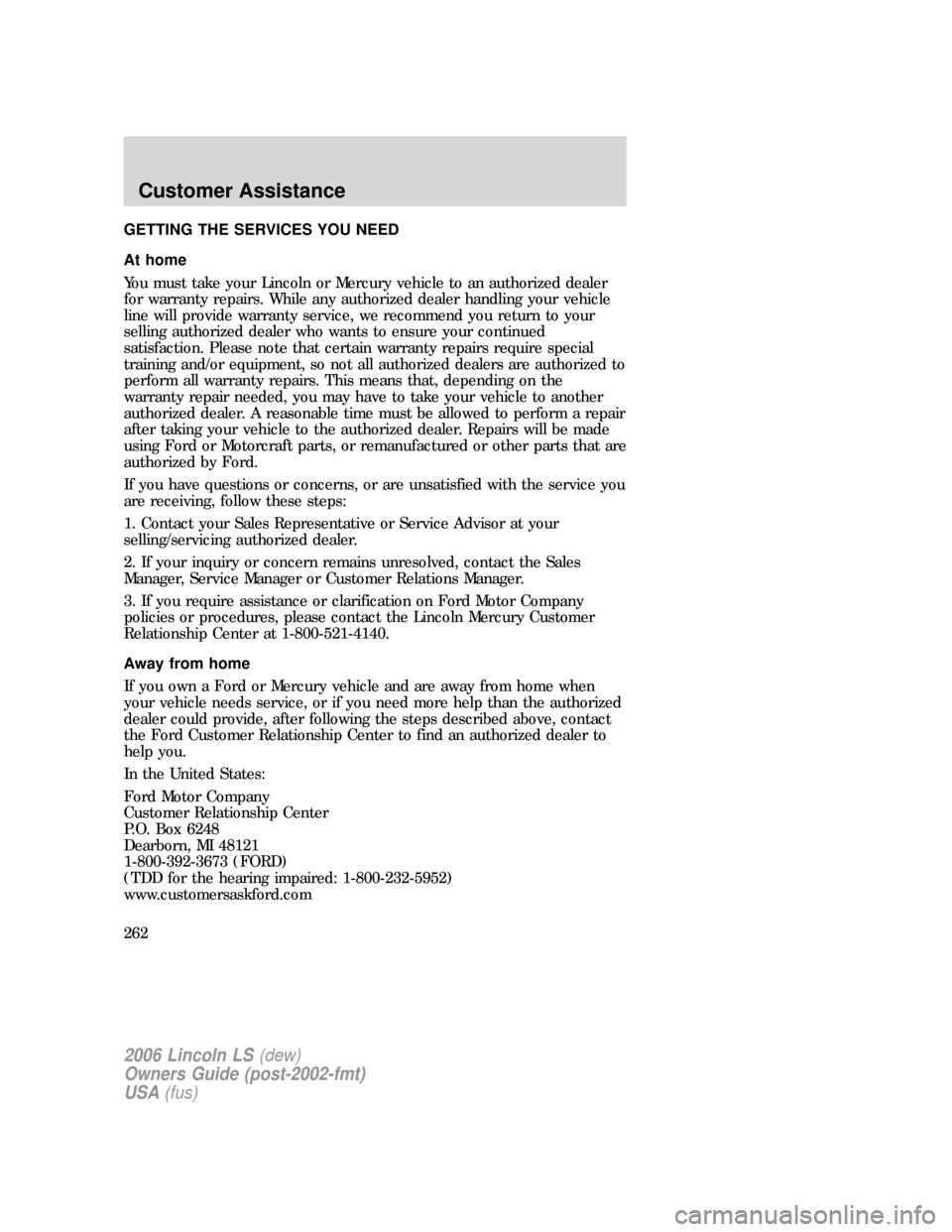 LINCOLN LS 2006 Owners Manual GETTING THE SERVICES YOU NEED
At home
You must take your Lincoln or Mercury vehicle to an authorized dealer
for warranty repairs. While any authorized dealer handling your vehicle
line will provide wa LINCOLN LS 2006 Owners Manual GETTING THE SERVICES YOU NEED
At home
You must take your Lincoln or Mercury vehicle to an authorized dealer
for warranty repairs. While any authorized dealer handling your vehicle
line will provide wa