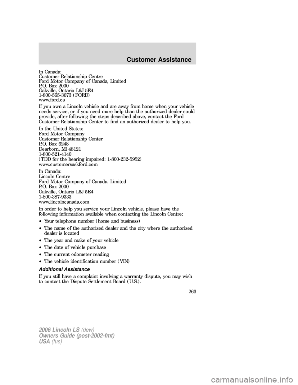 LINCOLN LS 2006 Owners Manual In Canada:
Customer Relationship Centre
Ford Motor Company of Canada, Limited
P.O. Box 2000
Oakville, Ontario L6J 5E4
1-800-565-3673 (FORD)
www.ford.ca
If you own a Lincoln vehicle and are away from h LINCOLN LS 2006 Owners Manual In Canada:
Customer Relationship Centre
Ford Motor Company of Canada, Limited
P.O. Box 2000
Oakville, Ontario L6J 5E4
1-800-565-3673 (FORD)
www.ford.ca
If you own a Lincoln vehicle and are away from h