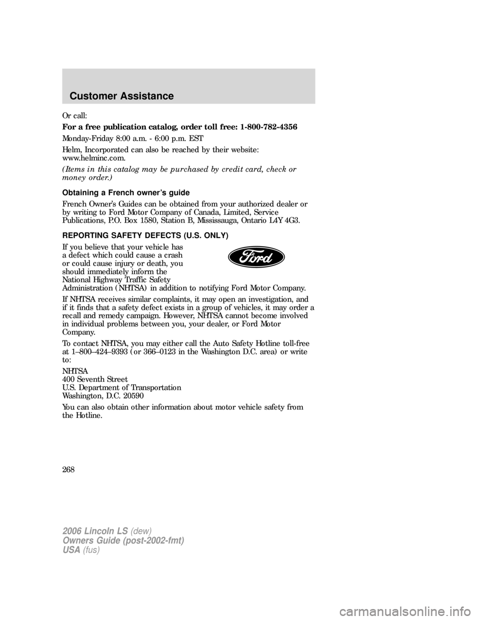 LINCOLN LS 2006 Owners Manual Or call:
For a free publication catalog, order toll free: 1-800-782-4356
Monday-Friday 8:00 a.m. - 6:00 p.m. EST
Helm, Incorporated can also be reached by their website:
www.helminc.com.
(Items in thi LINCOLN LS 2006 Owners Manual Or call:
For a free publication catalog, order toll free: 1-800-782-4356
Monday-Friday 8:00 a.m. - 6:00 p.m. EST
Helm, Incorporated can also be reached by their website:
www.helminc.com.
(Items in thi