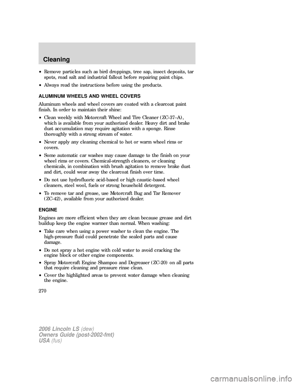 LINCOLN LS 2006 Owners Manual •Remove particles such as bird droppings, tree sap, insect deposits, tar
spots, road salt and industrial fallout before repairing paint chips.
•Always read the instructions before using the produc LINCOLN LS 2006 Owners Manual •Remove particles such as bird droppings, tree sap, insect deposits, tar
spots, road salt and industrial fallout before repairing paint chips.
•Always read the instructions before using the produc