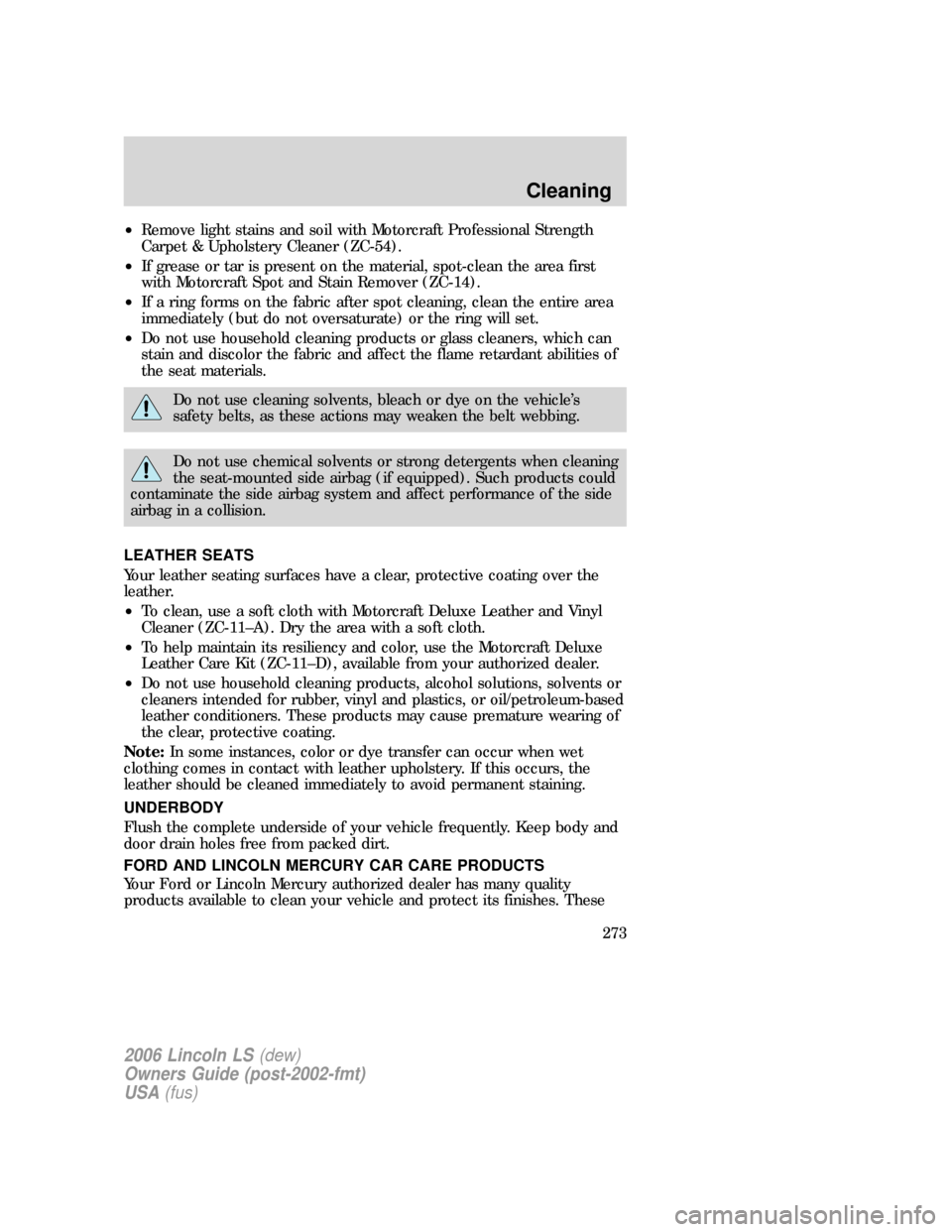 LINCOLN LS 2006 Owners Manual •Remove light stains and soil with Motorcraft Professional Strength
Carpet & Upholstery Cleaner (ZC-54).
•If grease or tar is present on the material, spot-clean the area first
with Motorcraft Spo LINCOLN LS 2006 Owners Manual •Remove light stains and soil with Motorcraft Professional Strength
Carpet & Upholstery Cleaner (ZC-54).
•If grease or tar is present on the material, spot-clean the area first
with Motorcraft Spo