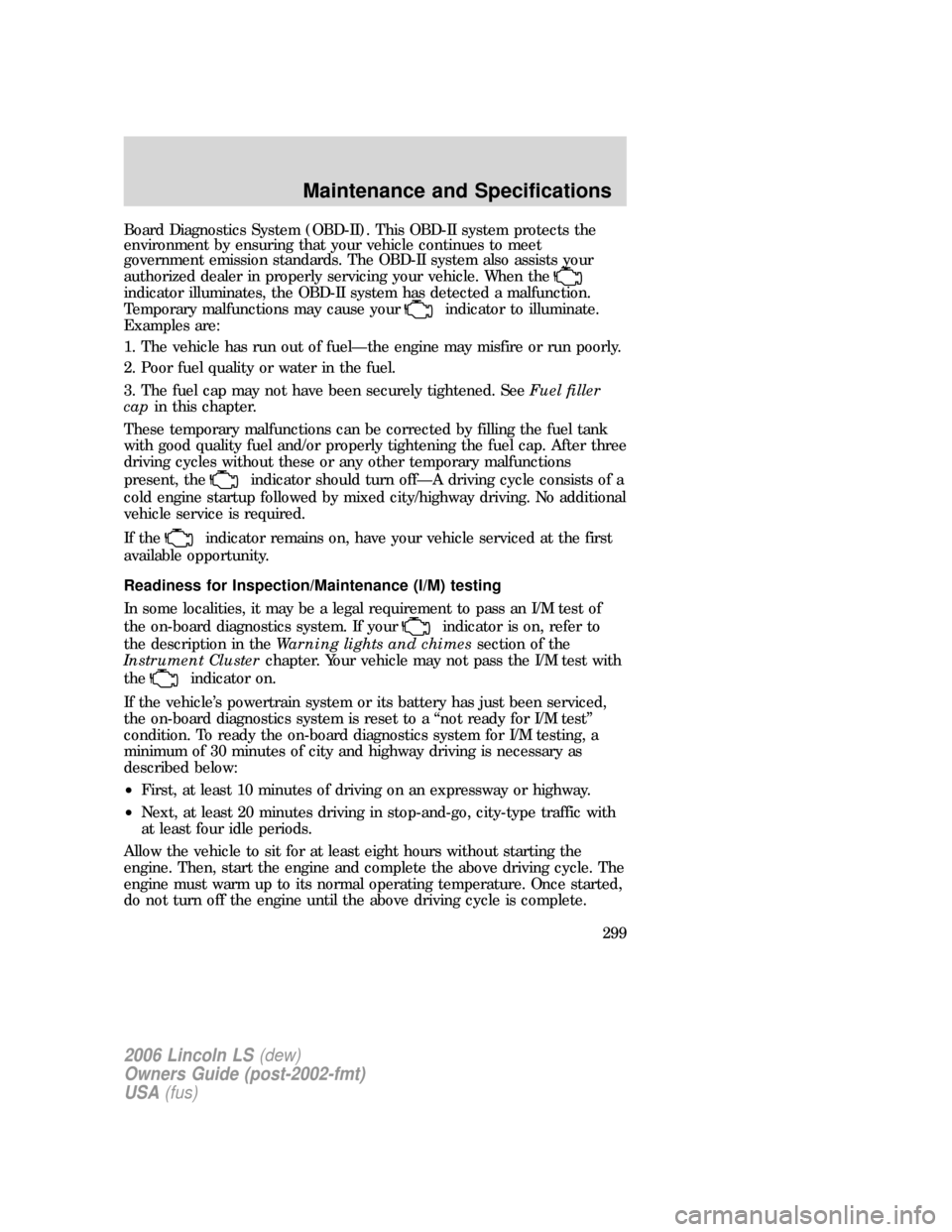 LINCOLN LS 2006 Owners Manual Board Diagnostics System (OBD-II). This OBD-II system protects the
environment by ensuring that your vehicle continues to meet
government emission standards. The OBD-II system also assists your
author