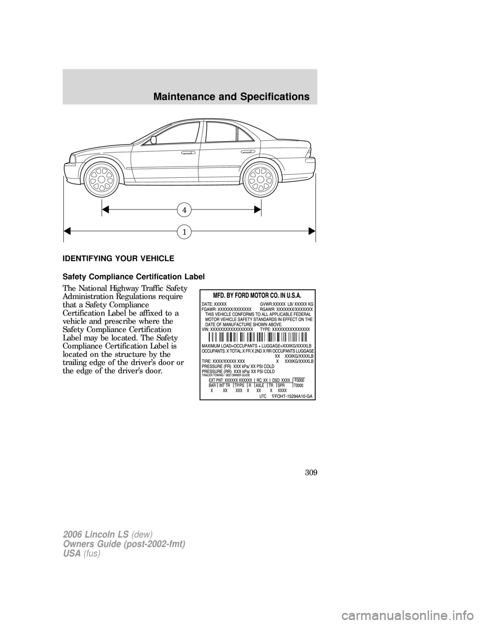 LINCOLN LS 2006  Owners Manual IDENTIFYING YOUR VEHICLE
Safety Compliance Certification Label
The National Highway Traffic Safety
Administration Regulations require
that a Safety Compliance
Certification Label be affixed to a
vehic