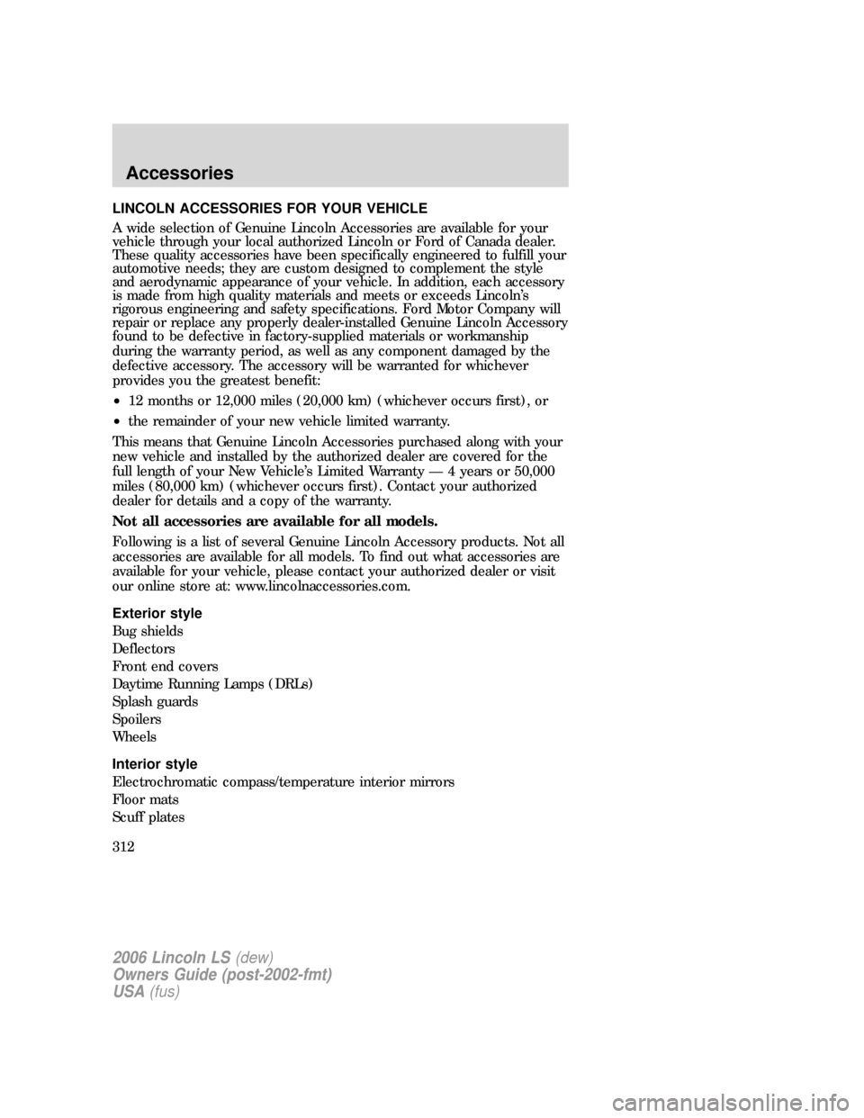 LINCOLN LS 2006  Owners Manual LINCOLN ACCESSORIES FOR YOUR VEHICLE
A wide selection of Genuine Lincoln Accessories are available for your
vehicle through your local authorized Lincoln or Ford of Canada dealer.
These quality access