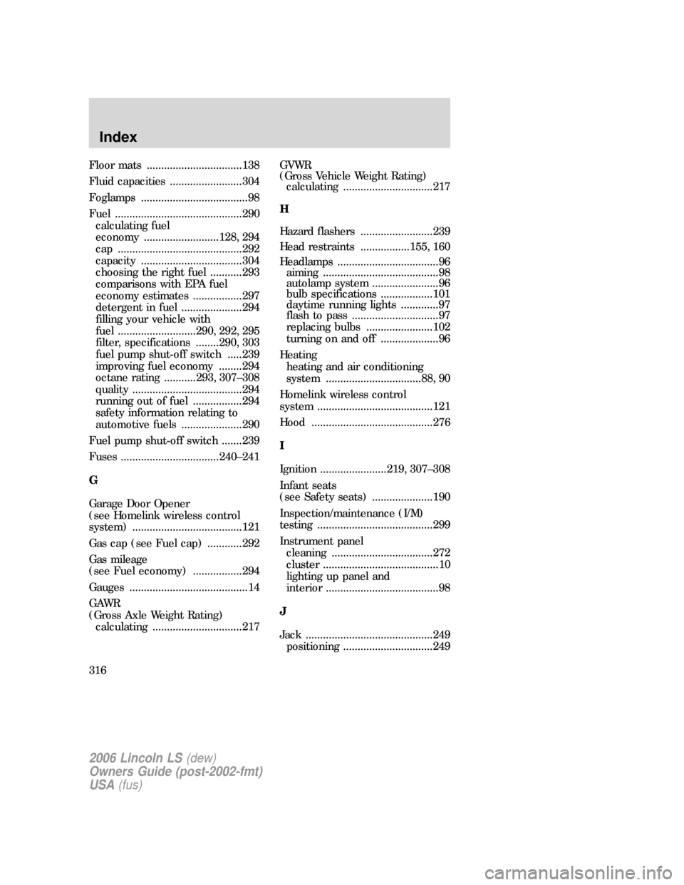 LINCOLN LS 2006 Owners Manual Floor mats .................................138
Fluid capacities .........................304
Foglamps .....................................98
Fuel ............................................290
calc