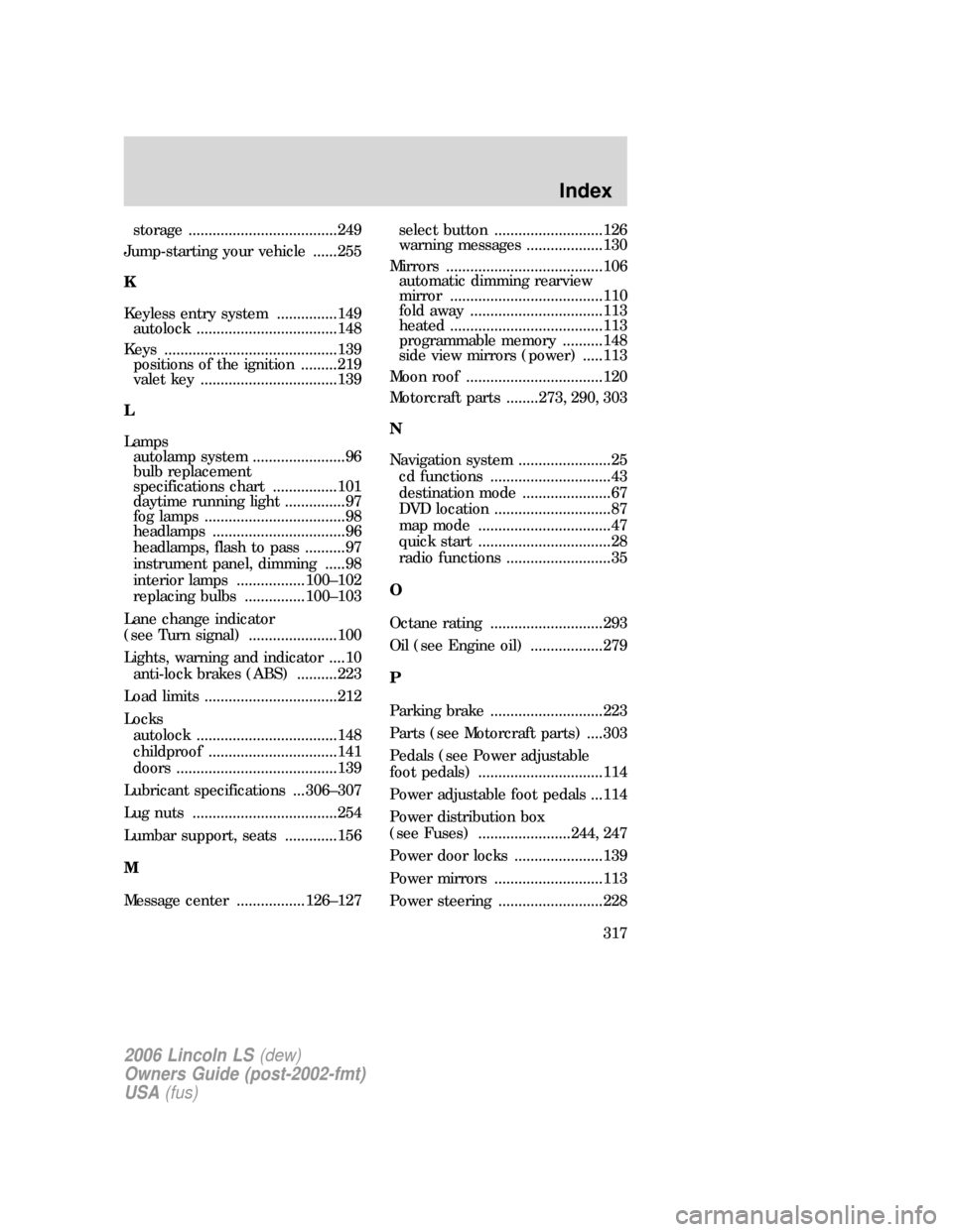 LINCOLN LS 2006  Owners Manual storage .....................................249
Jump-starting your vehicle ......255
K
Keyless entry system ...............149
autolock ...................................148
Keys ...................