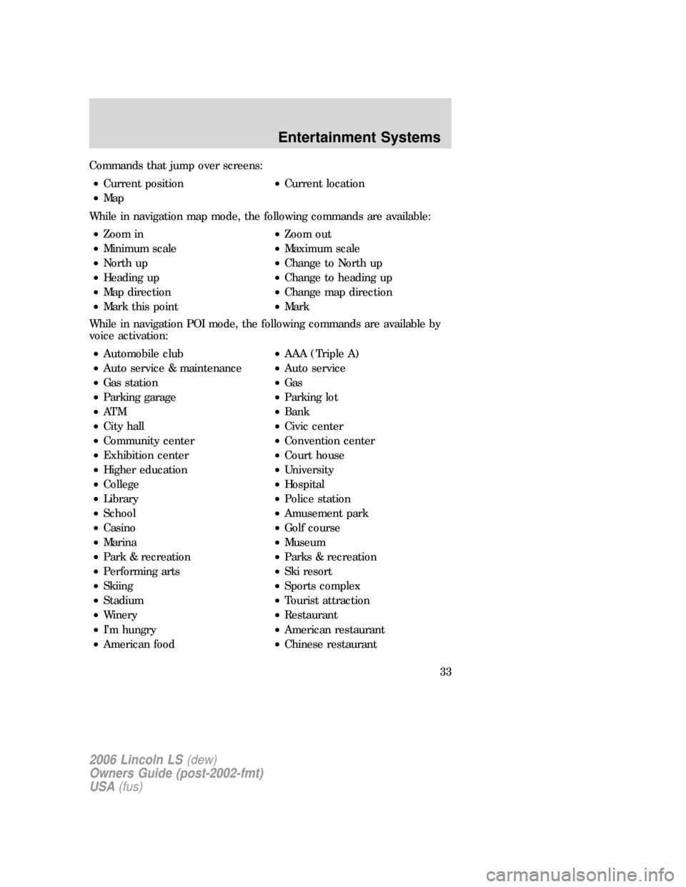 LINCOLN LS 2006  Owners Manual Commands that jump over screens:
•Current position•Current location
•Map
While in navigation map mode, the following commands are available:
•Zoom in•Zoom out
•Minimum scale•Maximum scal